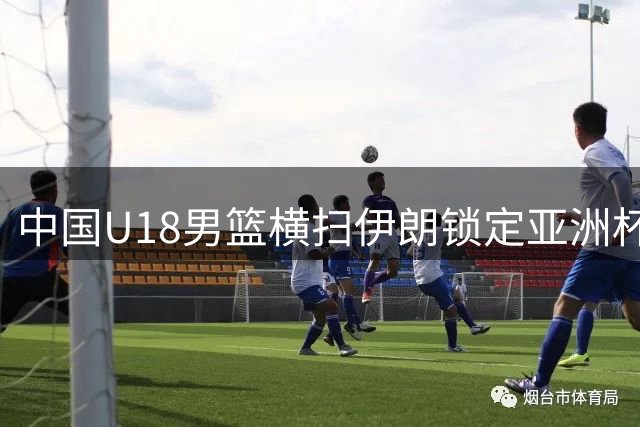 中国U18男篮横扫伊朗锁定亚洲杯八强席位