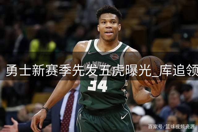 勇士新赛季先发五虎曝光 库追领衔全新阵容