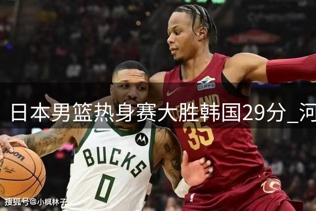 日本男篮热身赛大胜韩国29分 河村24+6 八村塁&渡边&富永启生缺阵