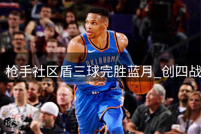 枪手社区盾三球完胜蓝月 创四战全胜传奇纪录