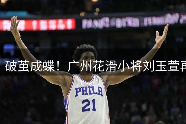 破茧成蝶！广州花滑小将刘玉萱再夺大奖赛入场券
